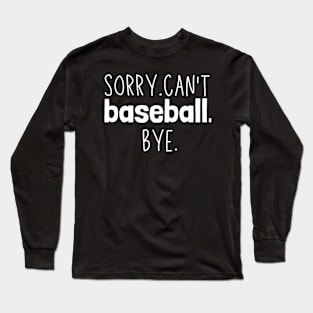 Sorry. Can't. Baseball. Bye. baseball player baseball season Long Sleeve T-Shirt